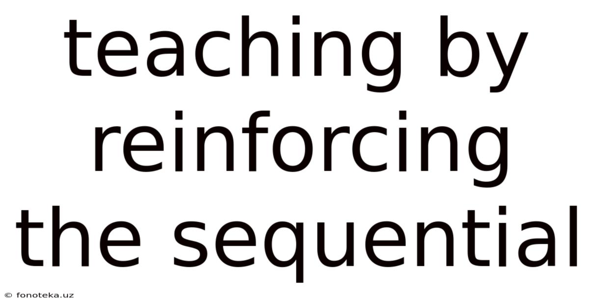 Teaching By Reinforcing The Sequential