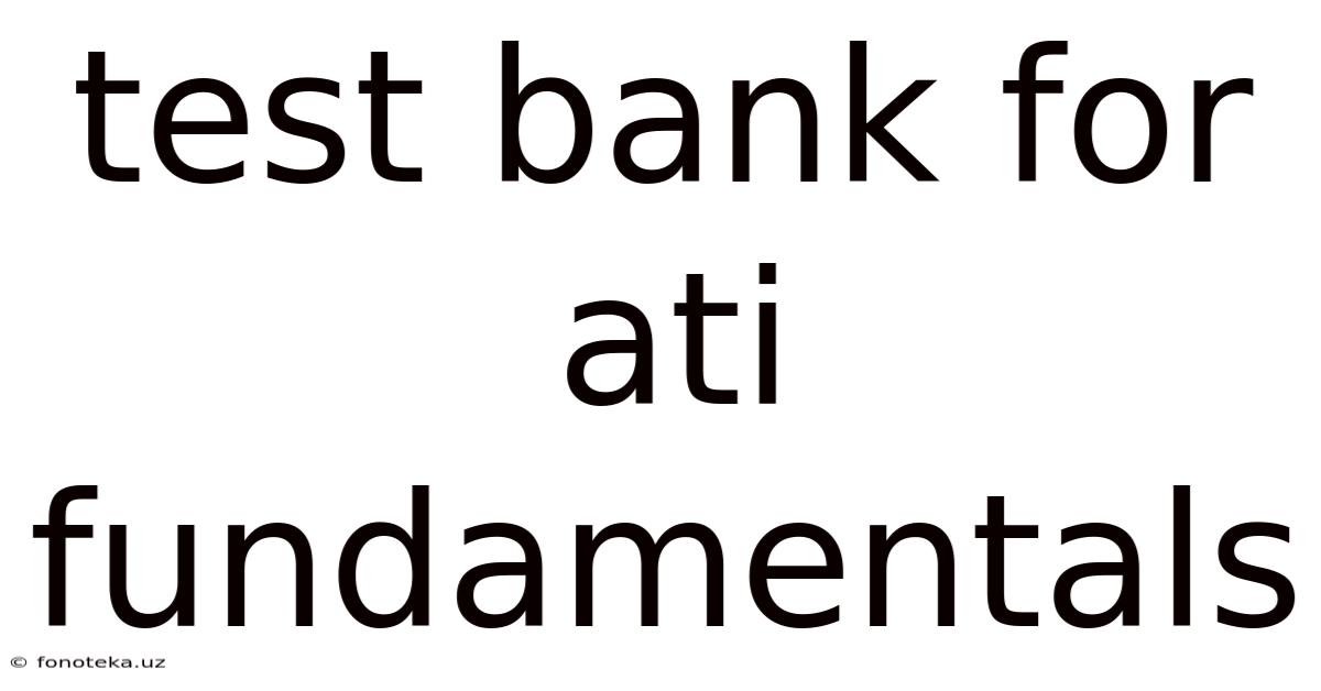 Test Bank For Ati Fundamentals