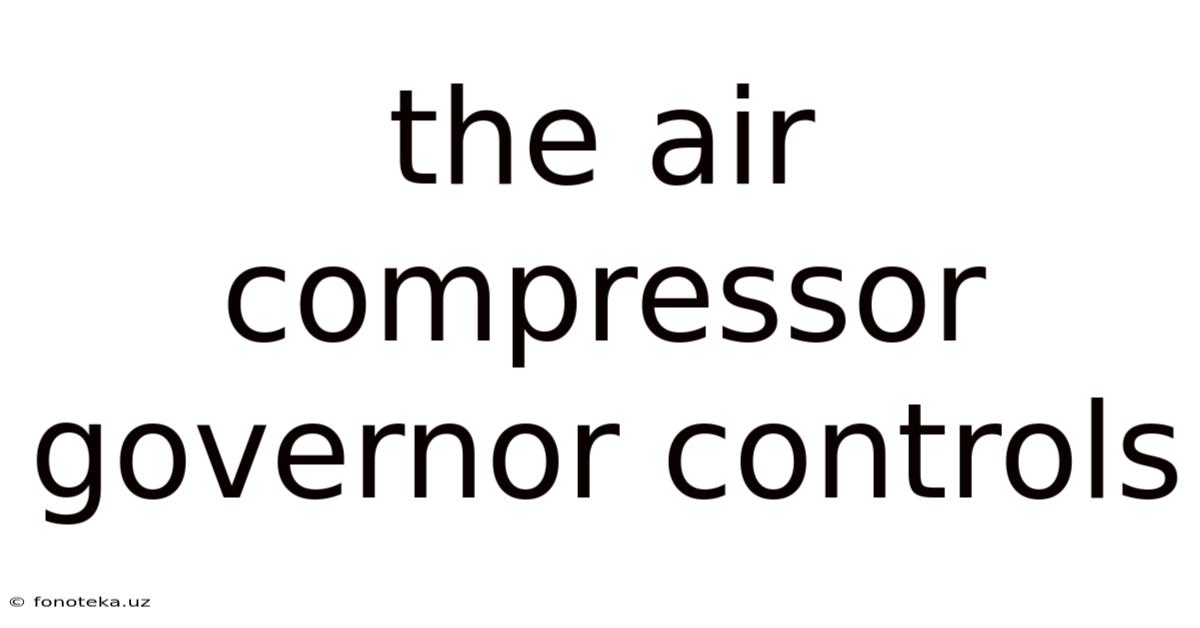 The Air Compressor Governor Controls