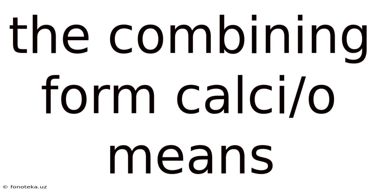 The Combining Form Calci/o Means
