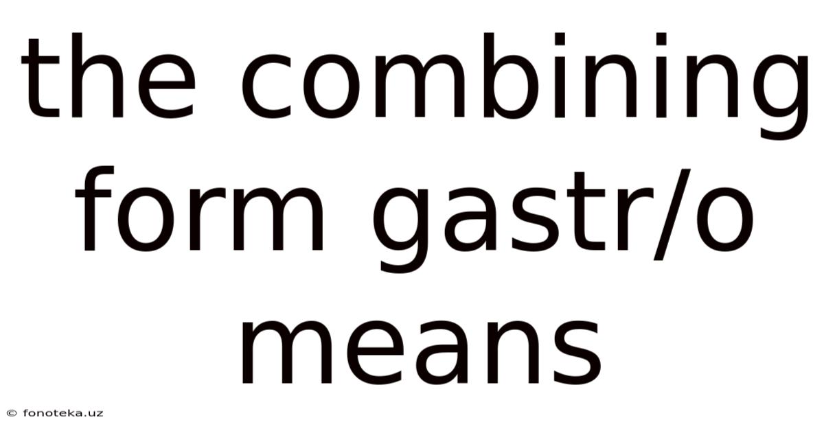 The Combining Form Gastr/o Means