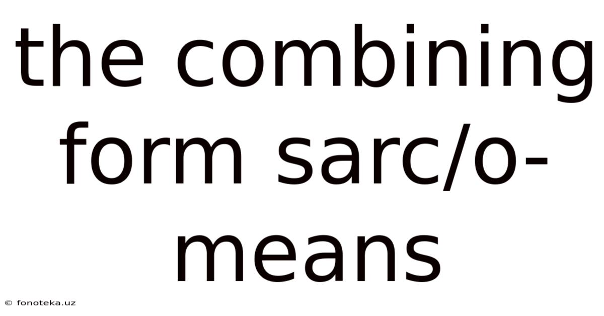 The Combining Form Sarc/o- Means