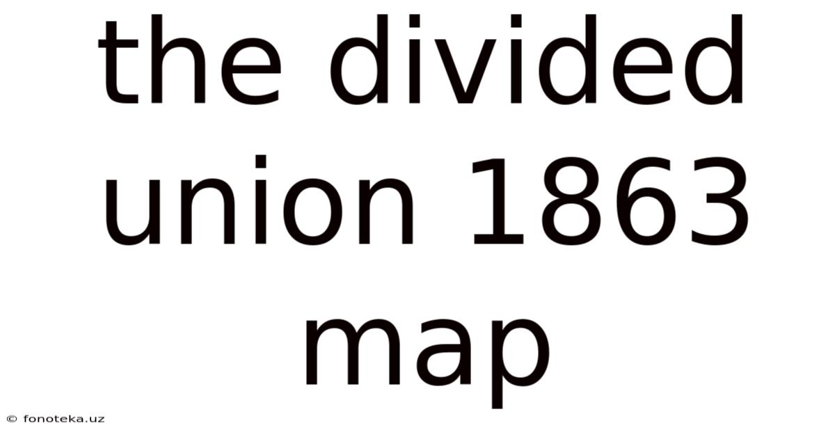 The Divided Union 1863 Map