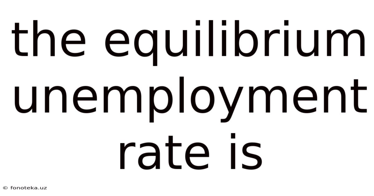 The Equilibrium Unemployment Rate Is