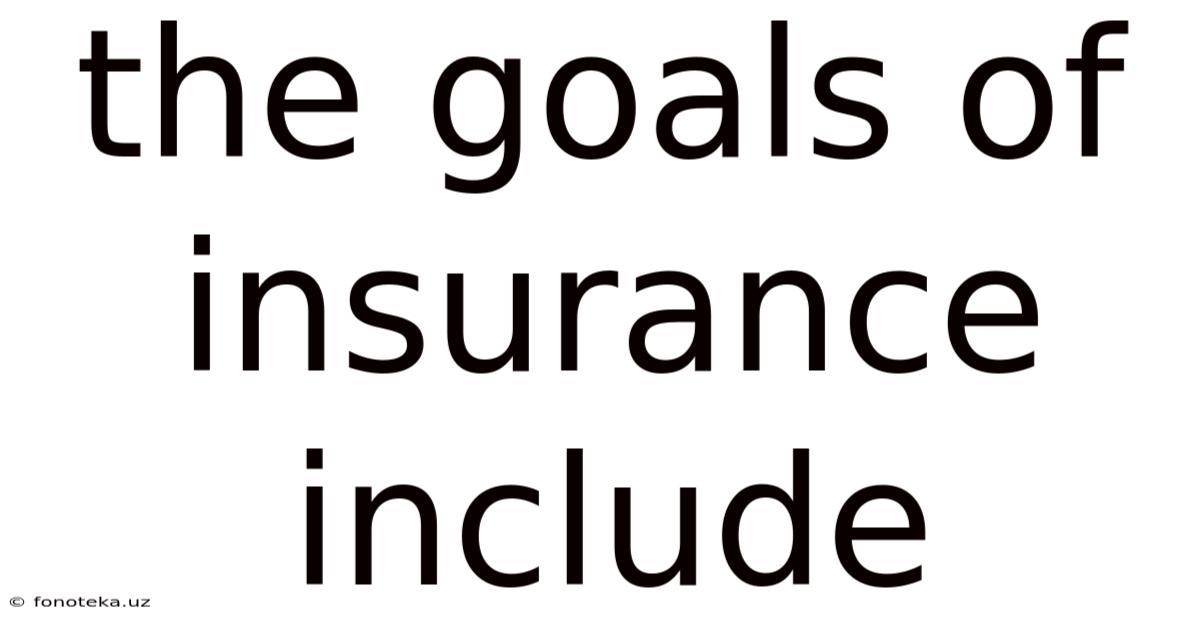 The Goals Of Insurance Include
