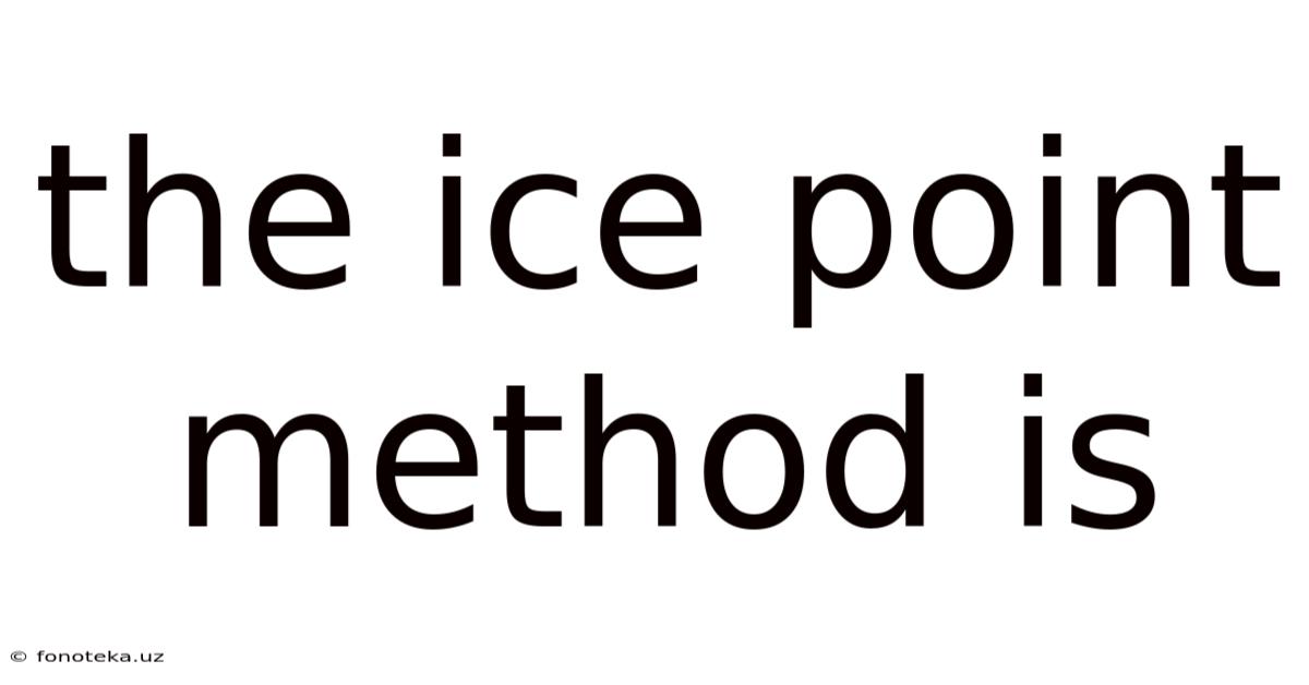 The Ice Point Method Is