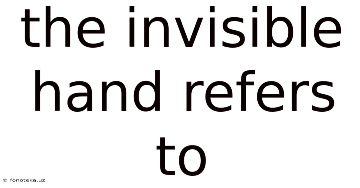 The Invisible Hand Refers To