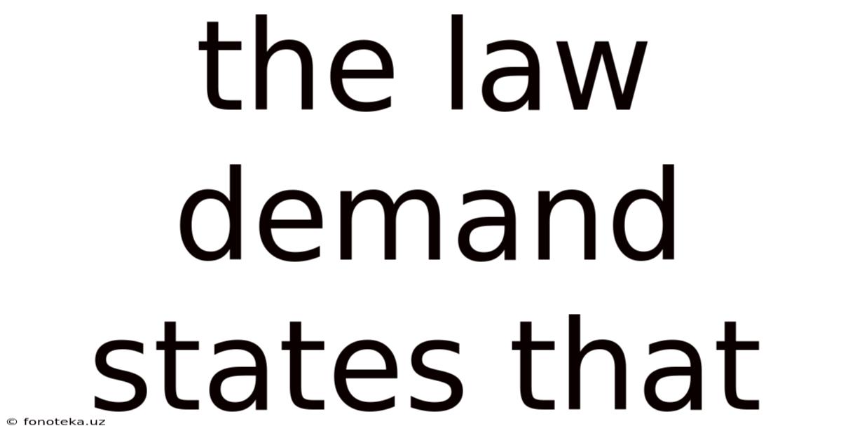 The Law Demand States That