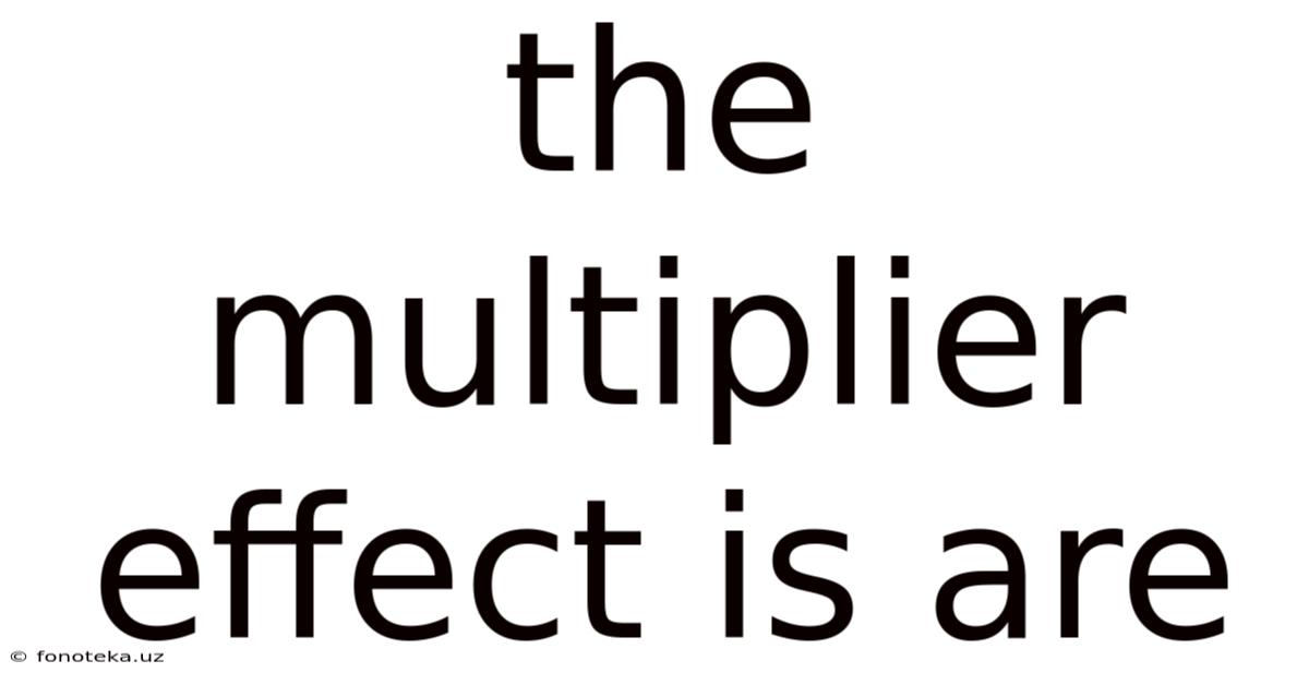 The Multiplier Effect Is Are