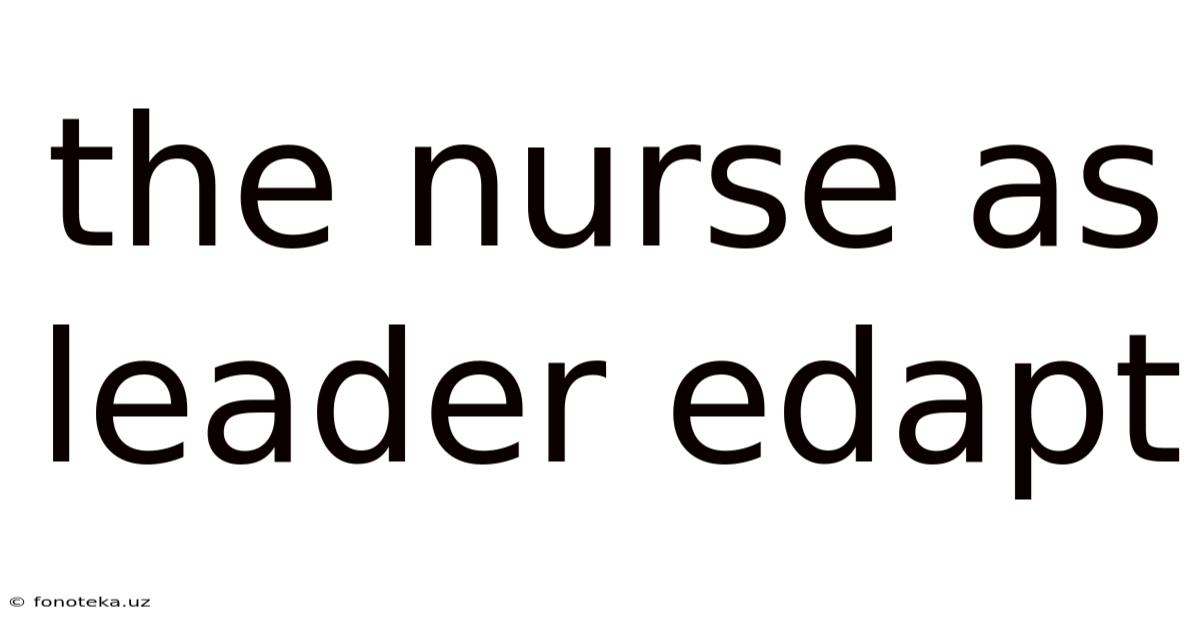The Nurse As Leader Edapt