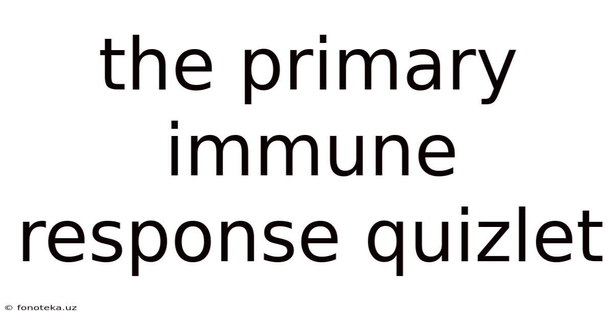 The Primary Immune Response Quizlet