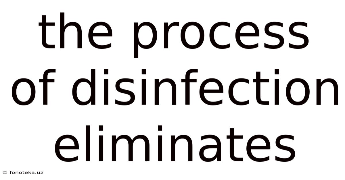 The Process Of Disinfection Eliminates