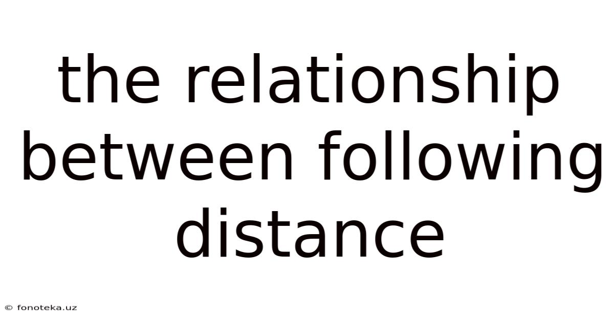 The Relationship Between Following Distance
