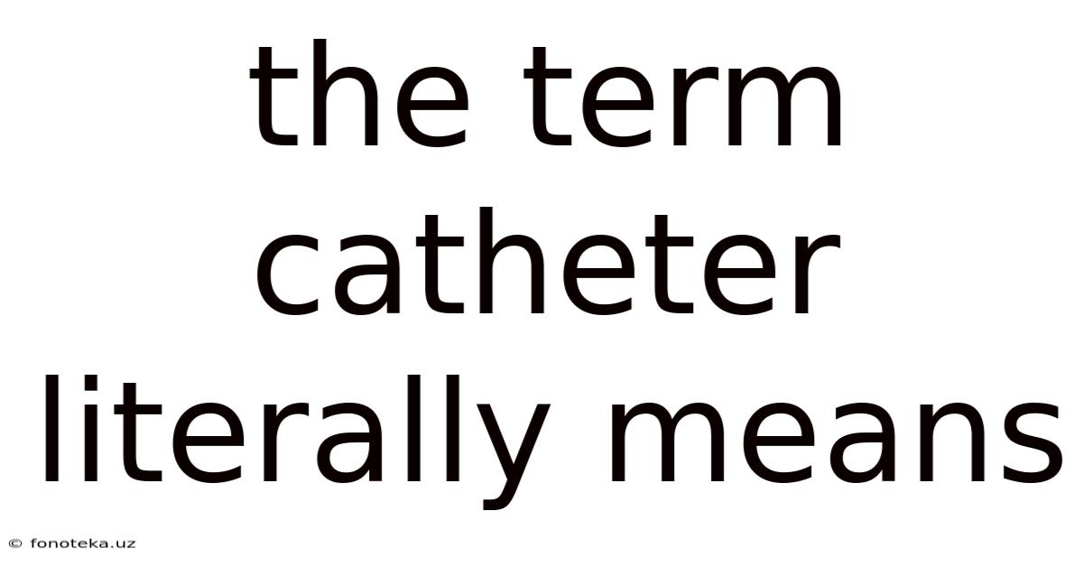 The Term Catheter Literally Means