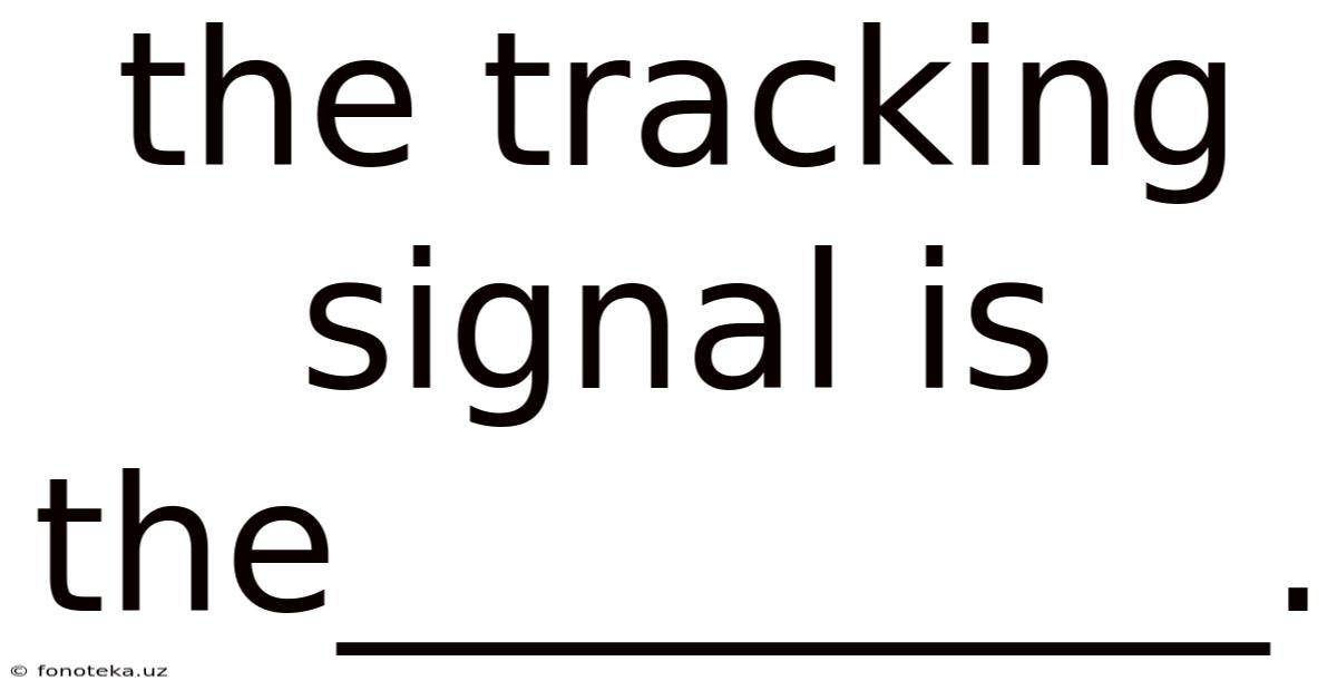 The Tracking Signal Is The__________.