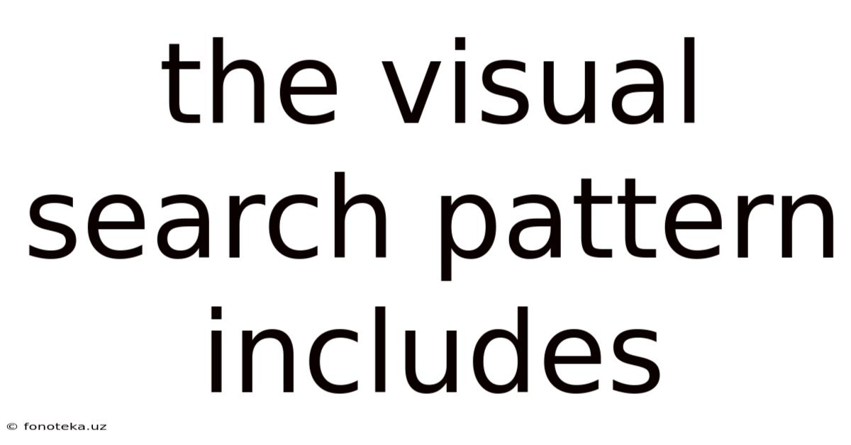 The Visual Search Pattern Includes