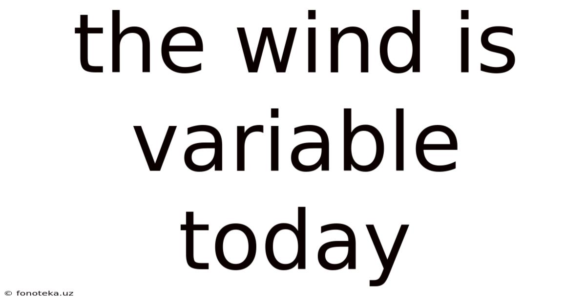 The Wind Is Variable Today