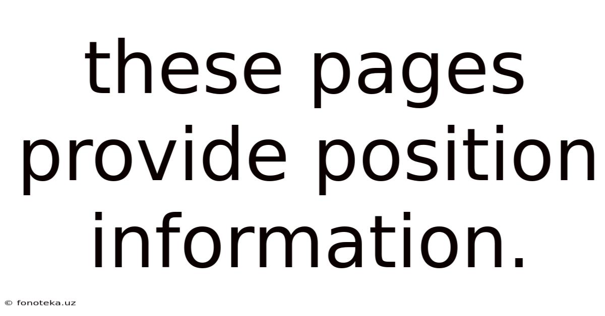 These Pages Provide Position Information.