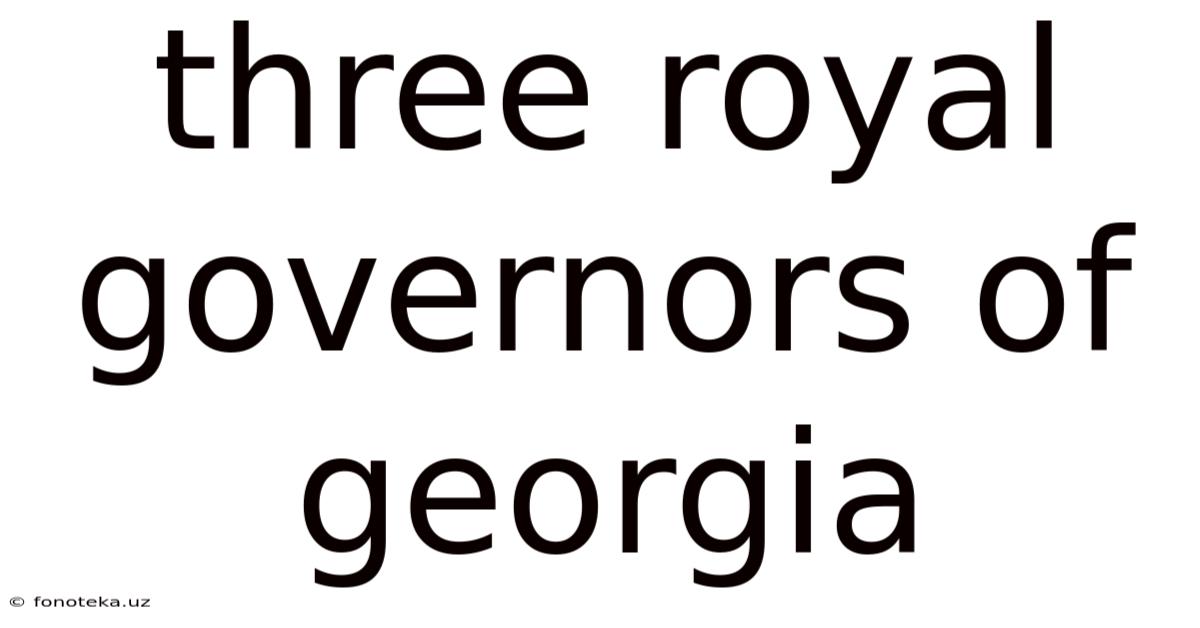Three Royal Governors Of Georgia