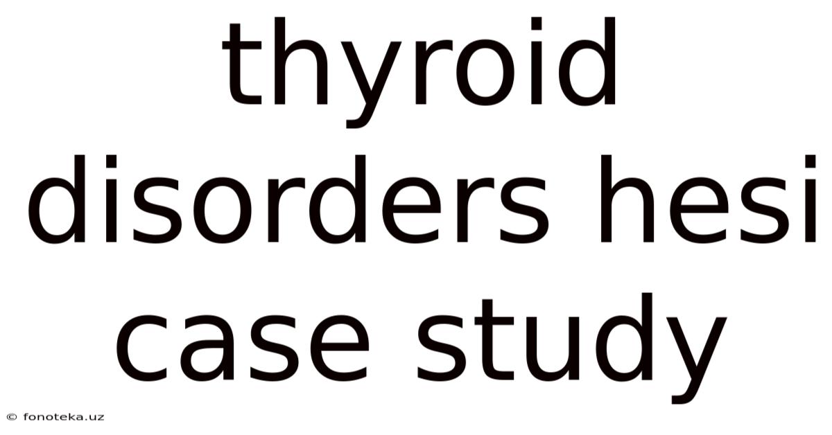 Thyroid Disorders Hesi Case Study