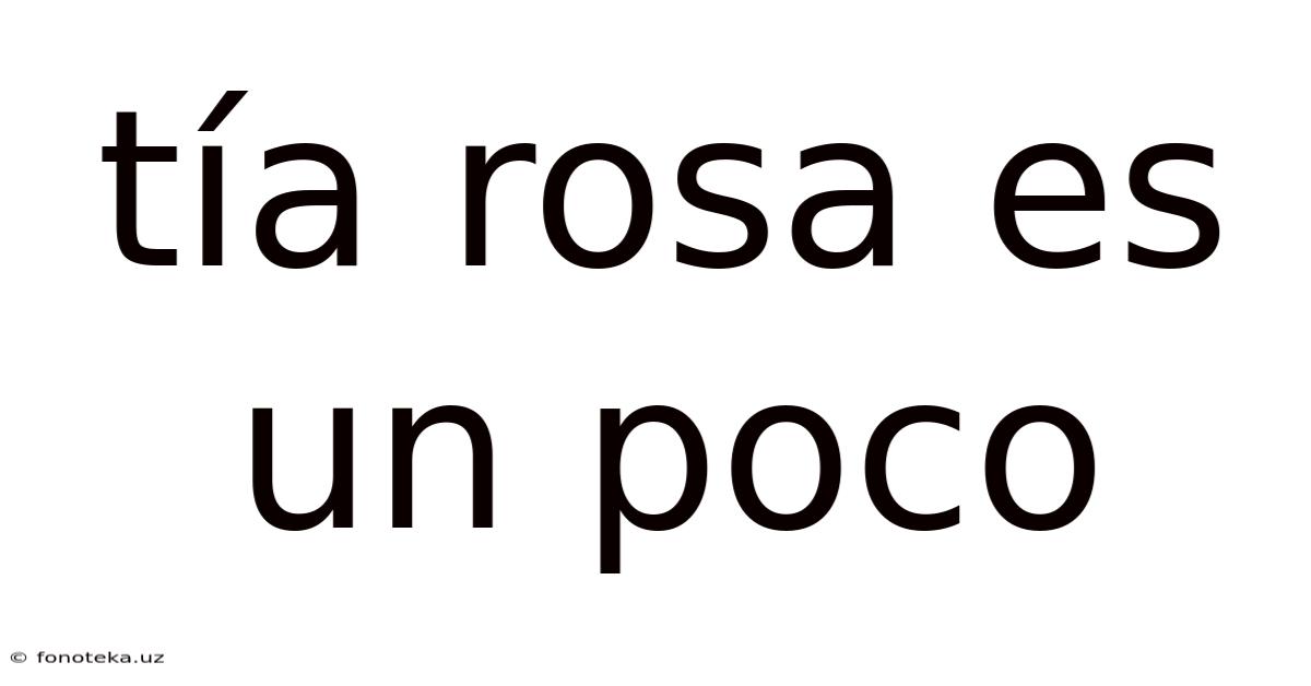 Tía Rosa Es Un Poco