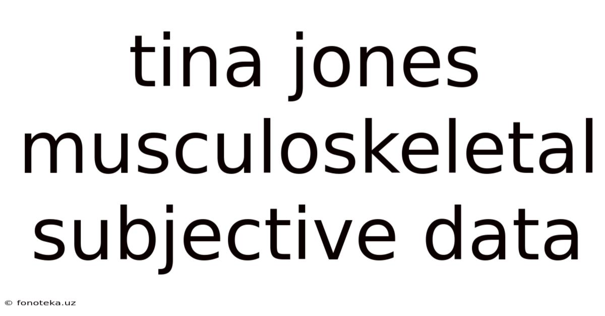 Tina Jones Musculoskeletal Subjective Data