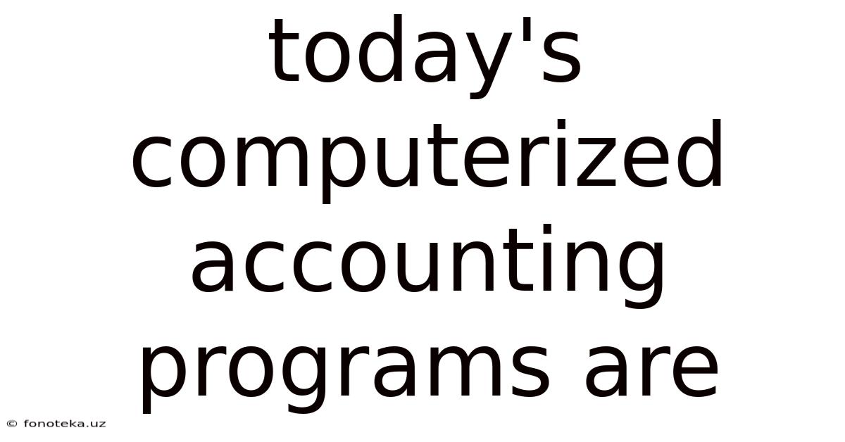 Today's Computerized Accounting Programs Are