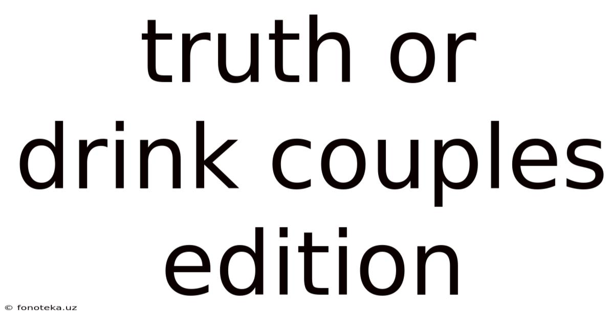 Truth Or Drink Couples Edition