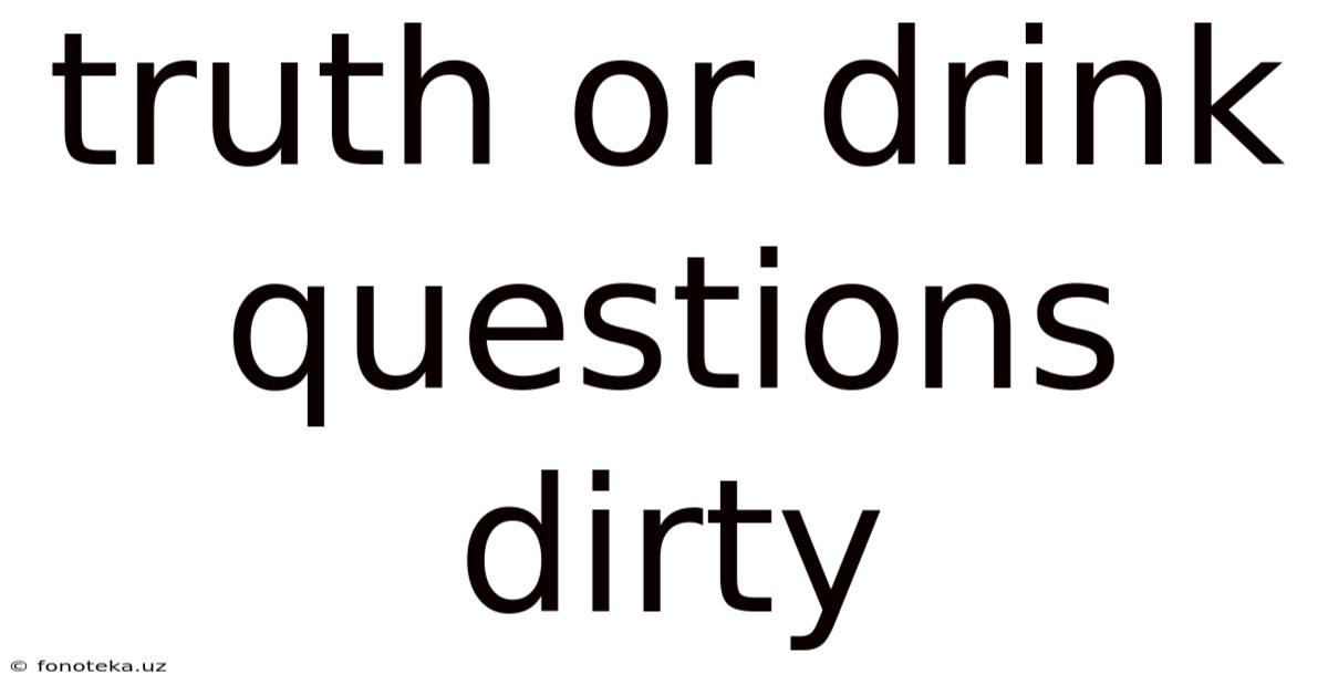 Truth Or Drink Questions Dirty