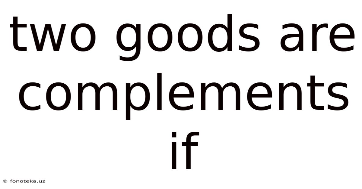 Two Goods Are Complements If
