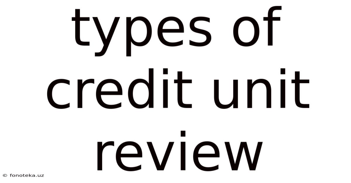 Types Of Credit Unit Review