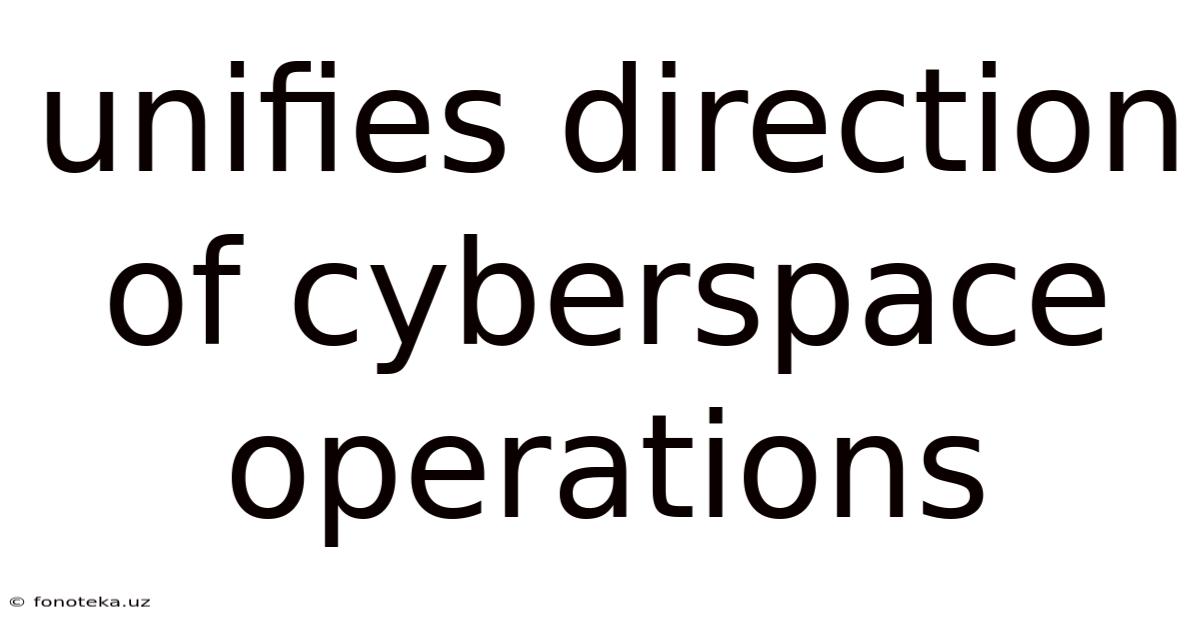 Unifies Direction Of Cyberspace Operations