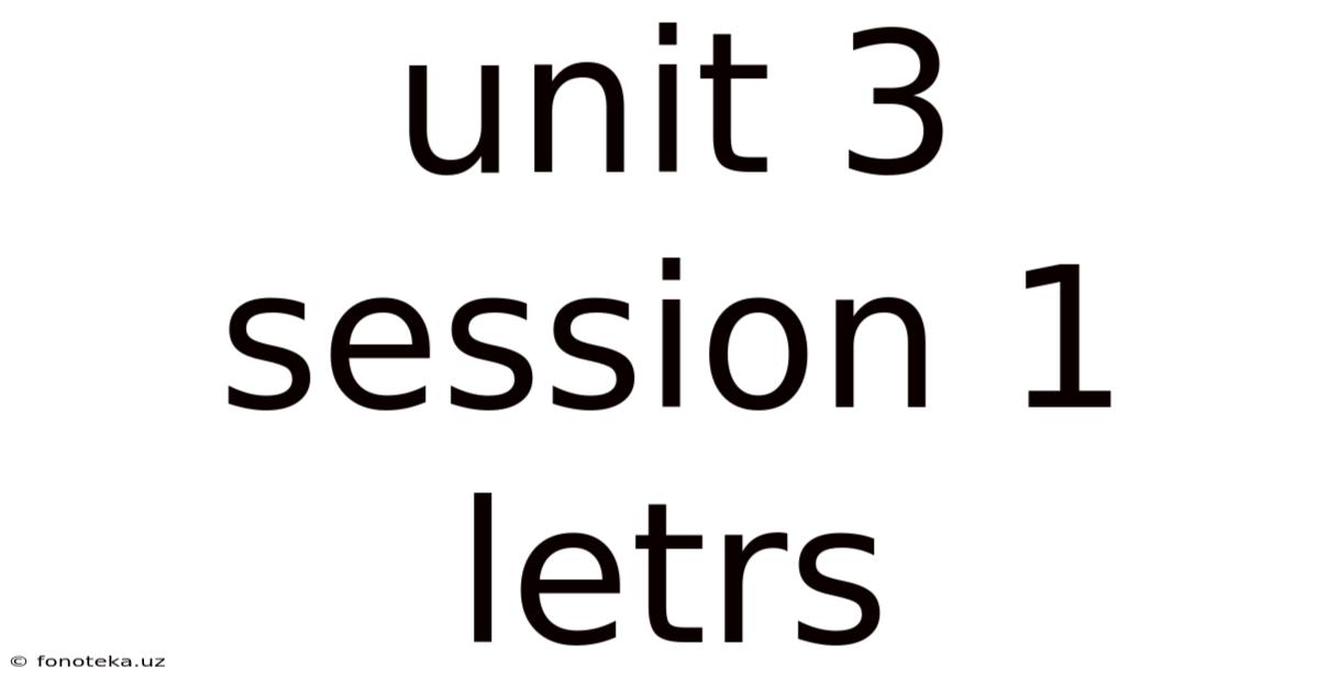 Unit 3 Session 1 Letrs