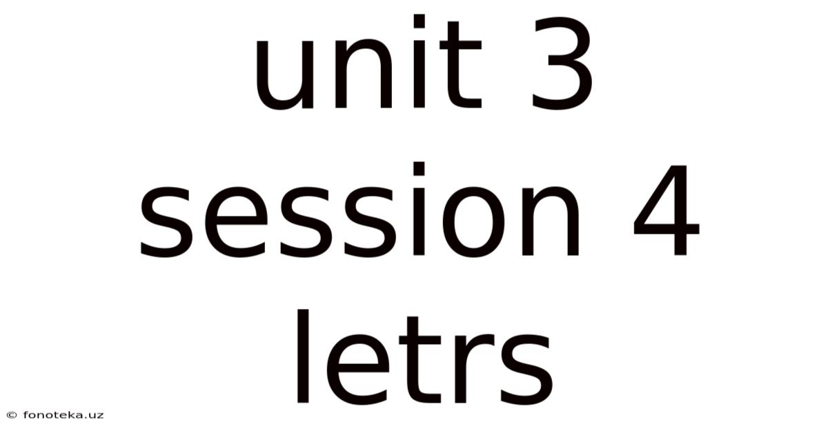 Unit 3 Session 4 Letrs