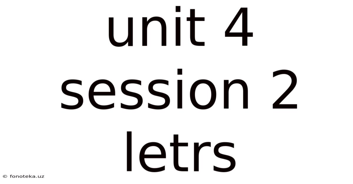 Unit 4 Session 2 Letrs