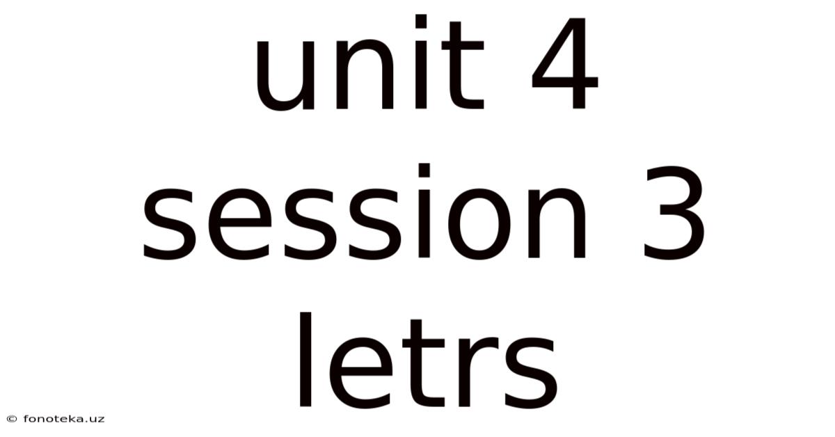 Unit 4 Session 3 Letrs