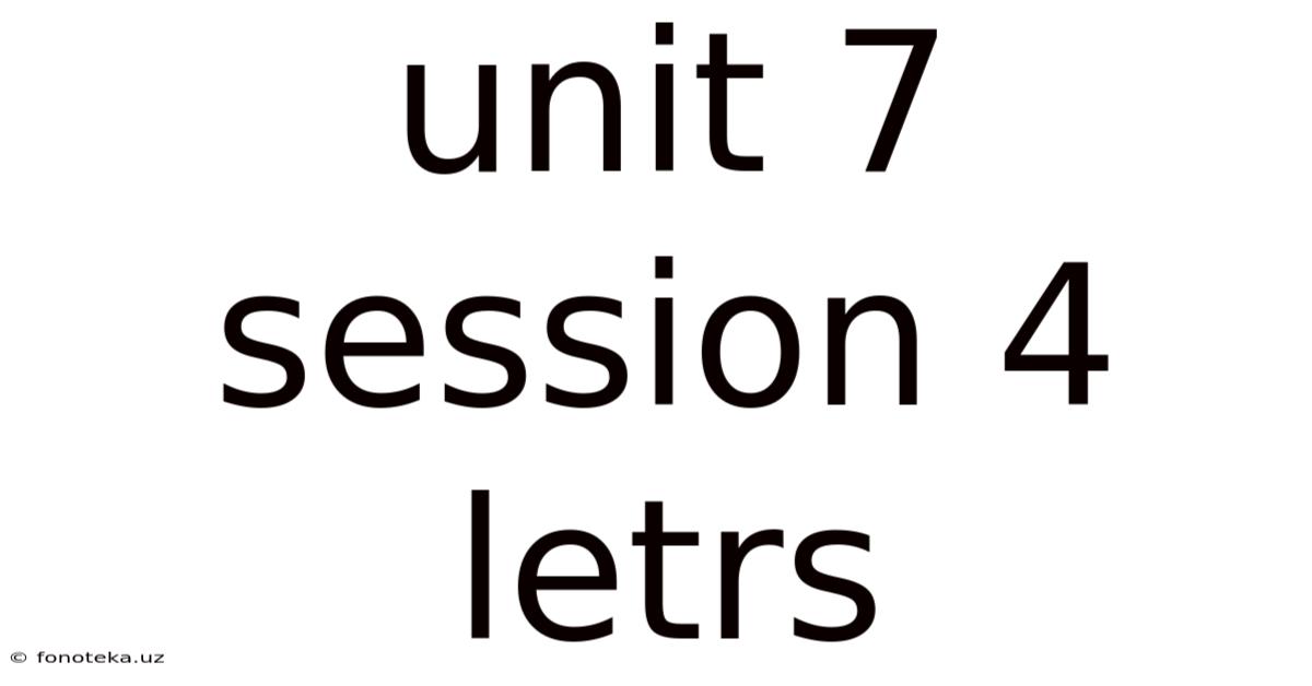 Unit 7 Session 4 Letrs