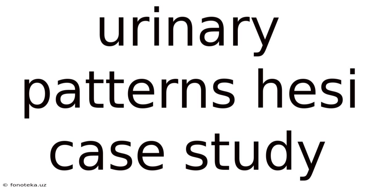 Urinary Patterns Hesi Case Study