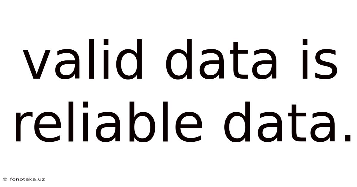 Valid Data Is Reliable Data.