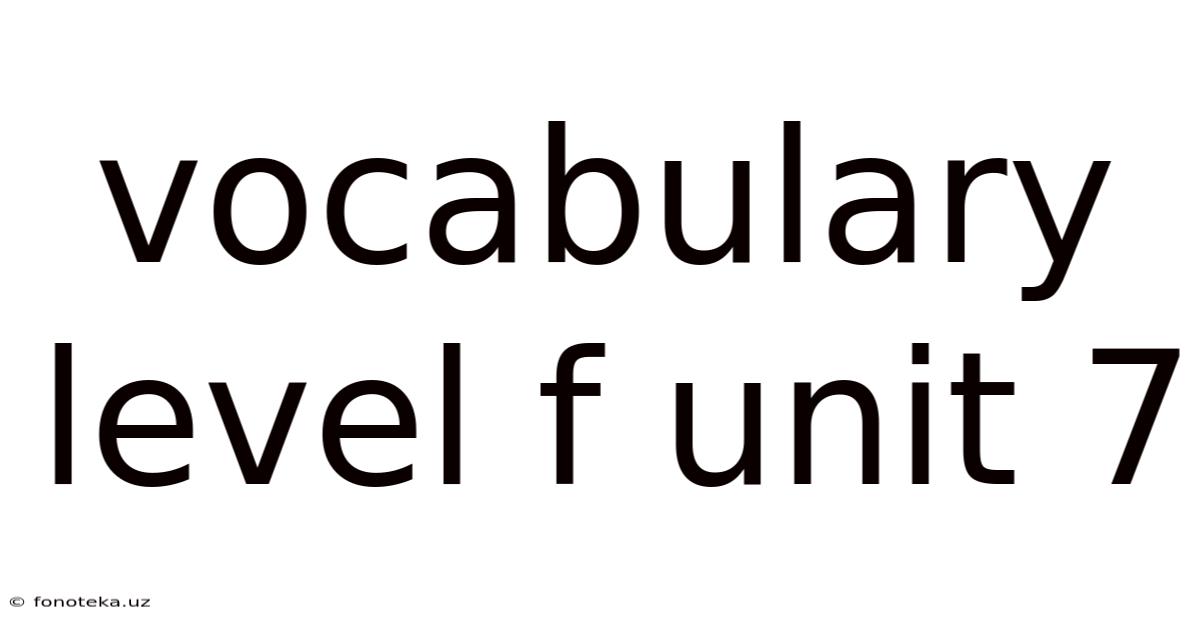 Vocabulary Level F Unit 7