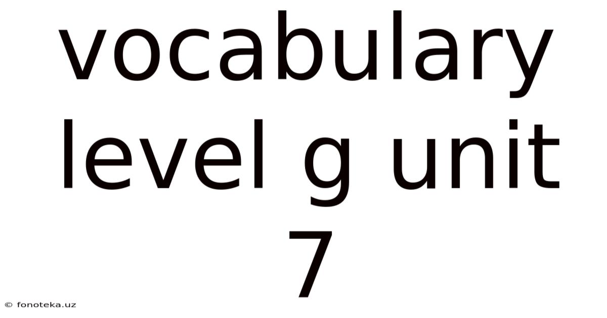 Vocabulary Level G Unit 7