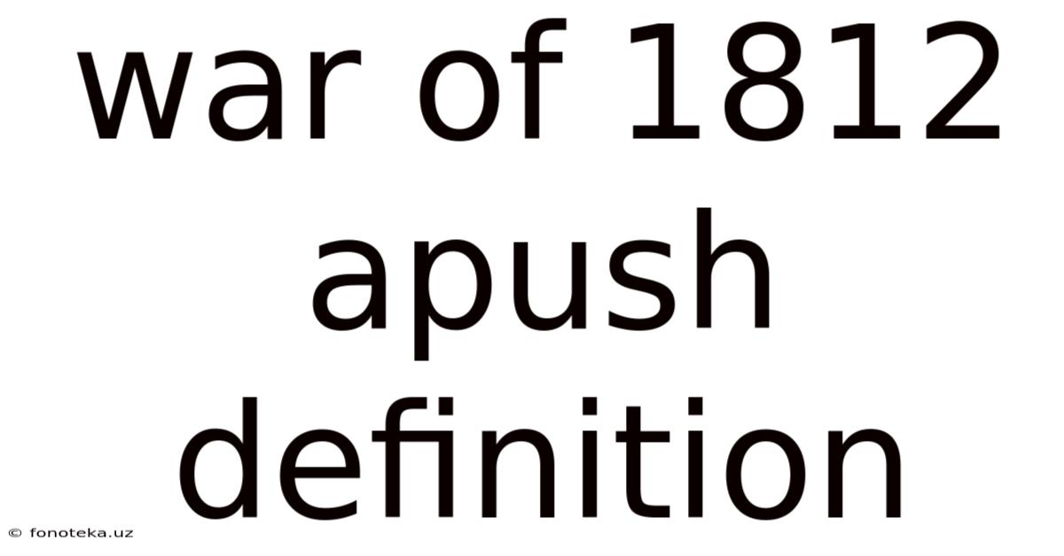 War Of 1812 Apush Definition