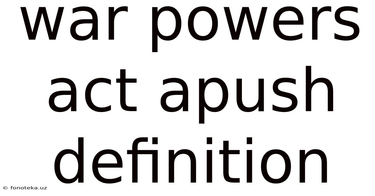 War Powers Act Apush Definition
