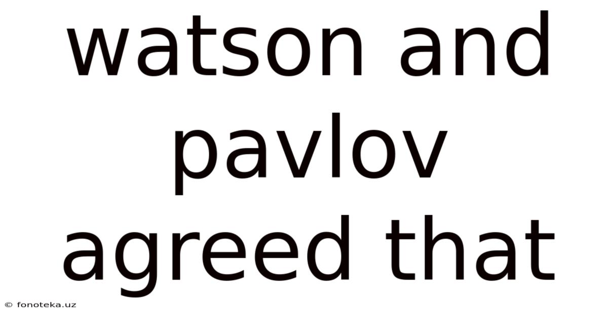 Watson And Pavlov Agreed That