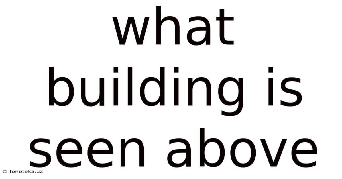 What Building Is Seen Above