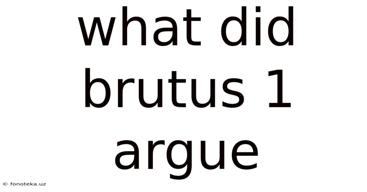 What Did Brutus 1 Argue
