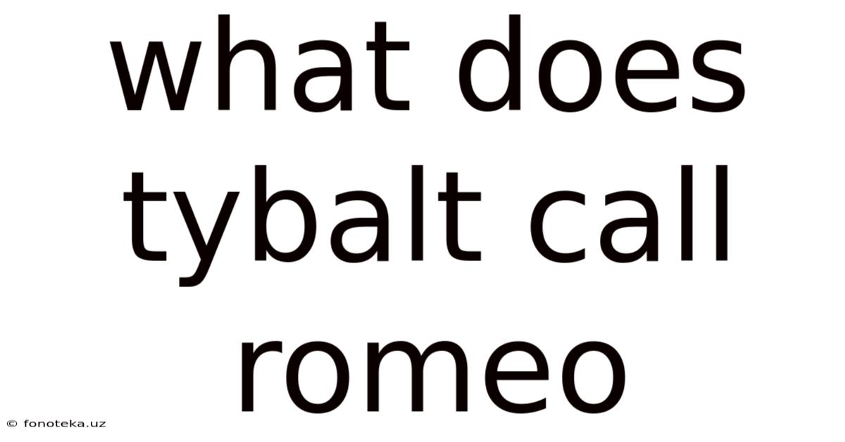 What Does Tybalt Call Romeo