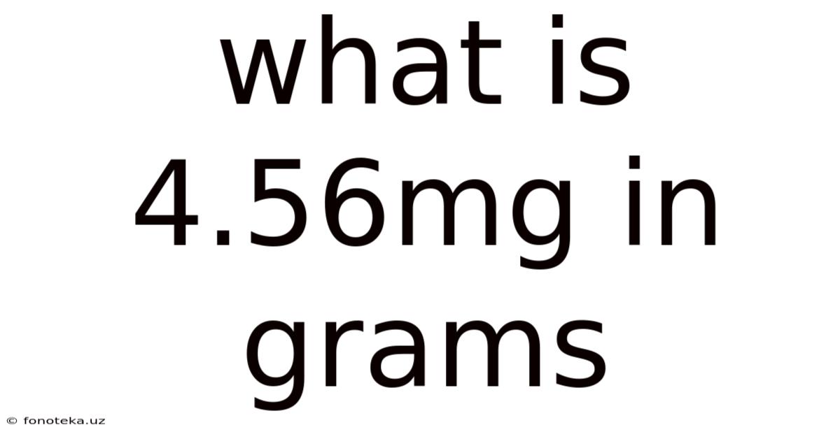 What Is 4.56mg In Grams