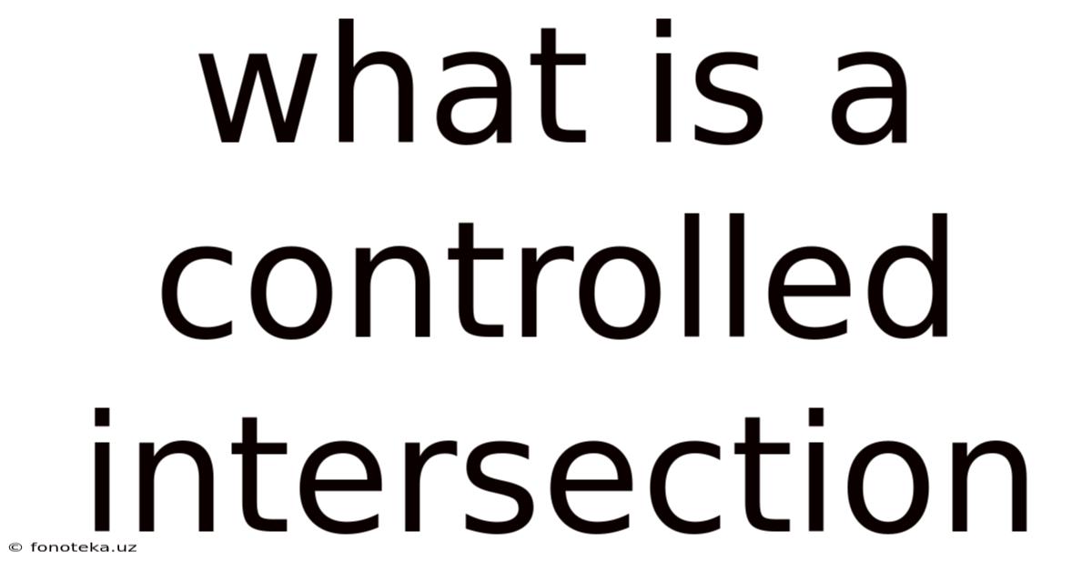What Is A Controlled Intersection