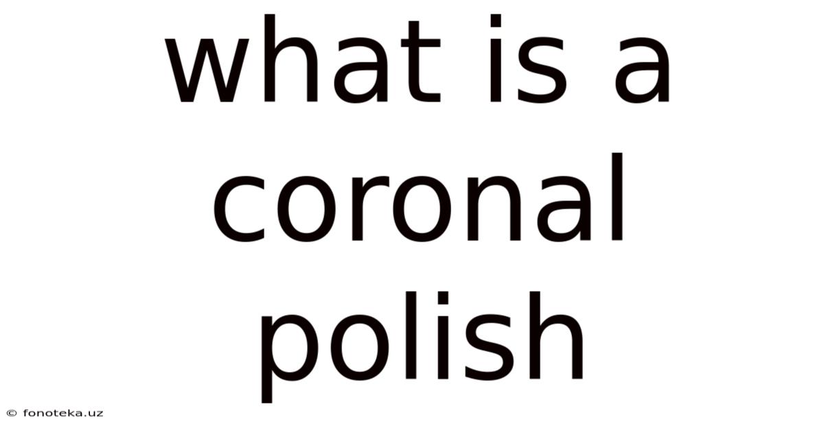 What Is A Coronal Polish